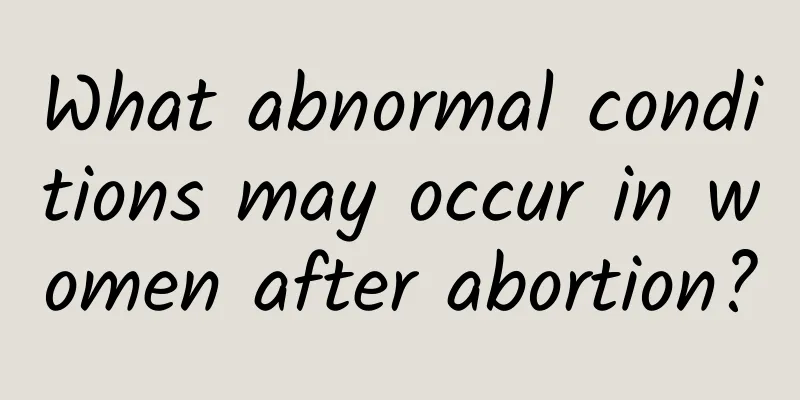 What abnormal conditions may occur in women after abortion?