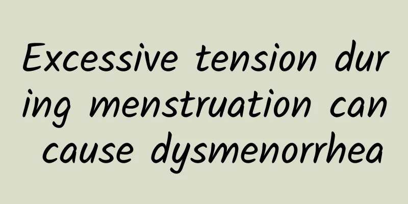 Excessive tension during menstruation can cause dysmenorrhea