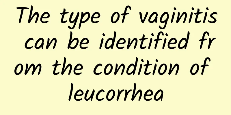 The type of vaginitis can be identified from the condition of leucorrhea