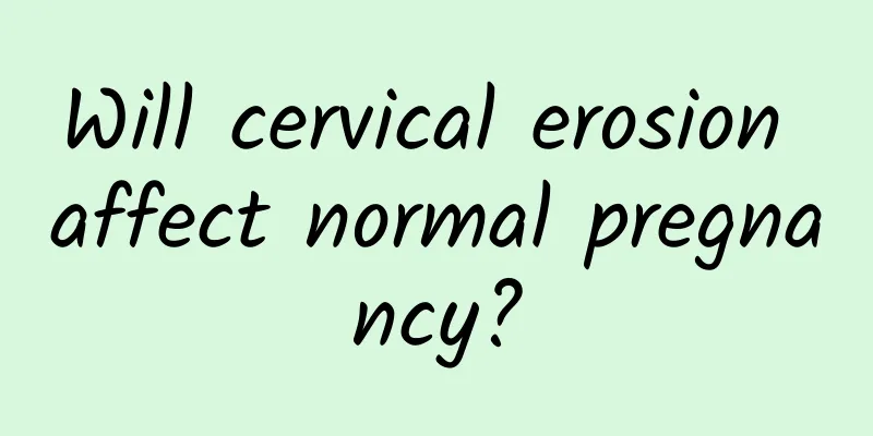 Will cervical erosion affect normal pregnancy?