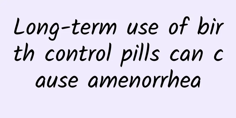Long-term use of birth control pills can cause amenorrhea