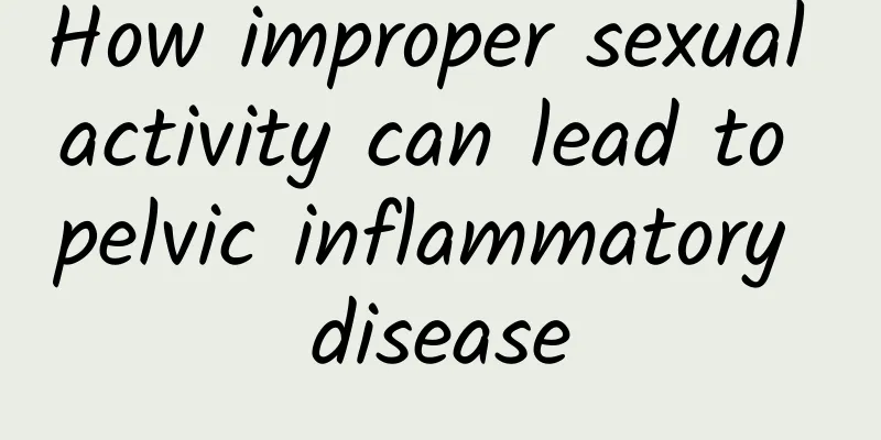 How improper sexual activity can lead to pelvic inflammatory disease