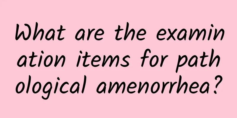What are the examination items for pathological amenorrhea?