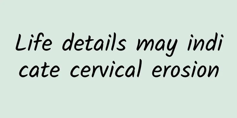 Life details may indicate cervical erosion