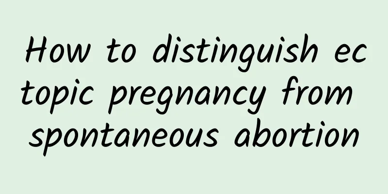 How to distinguish ectopic pregnancy from spontaneous abortion