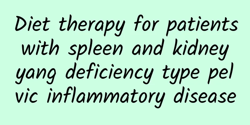 Diet therapy for patients with spleen and kidney yang deficiency type pelvic inflammatory disease