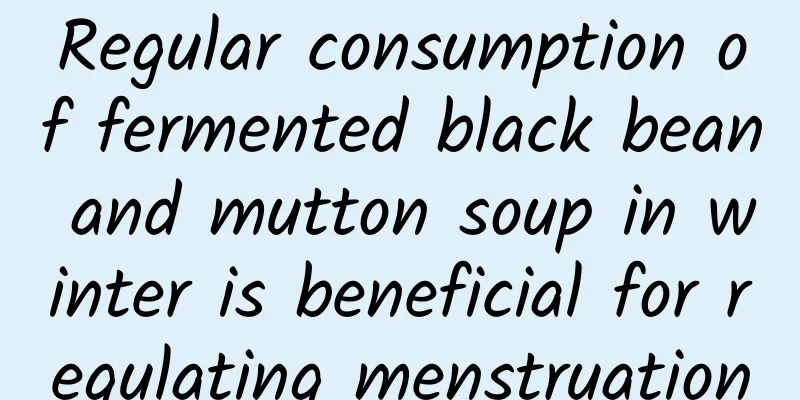 Regular consumption of fermented black bean and mutton soup in winter is beneficial for regulating menstruation