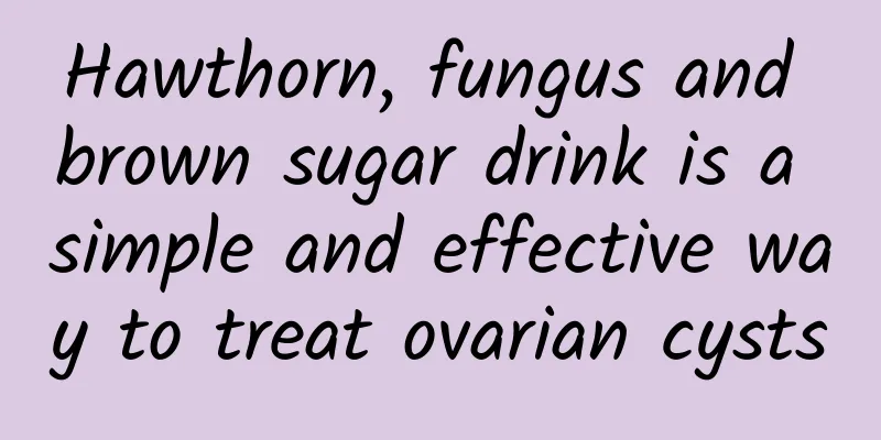 Hawthorn, fungus and brown sugar drink is a simple and effective way to treat ovarian cysts