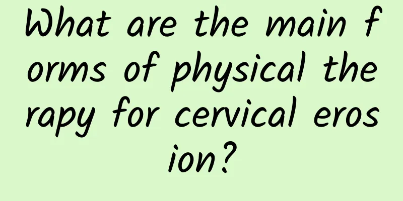 What are the main forms of physical therapy for cervical erosion?