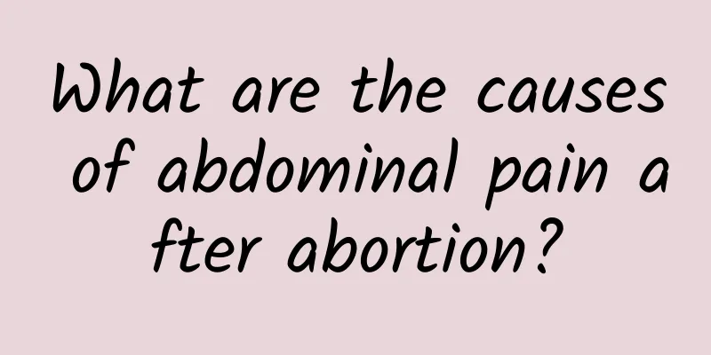 What are the causes of abdominal pain after abortion?