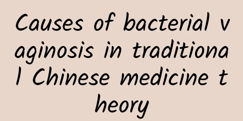 Causes of bacterial vaginosis in traditional Chinese medicine theory