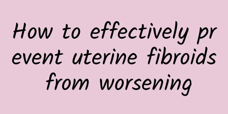 How to effectively prevent uterine fibroids from worsening
