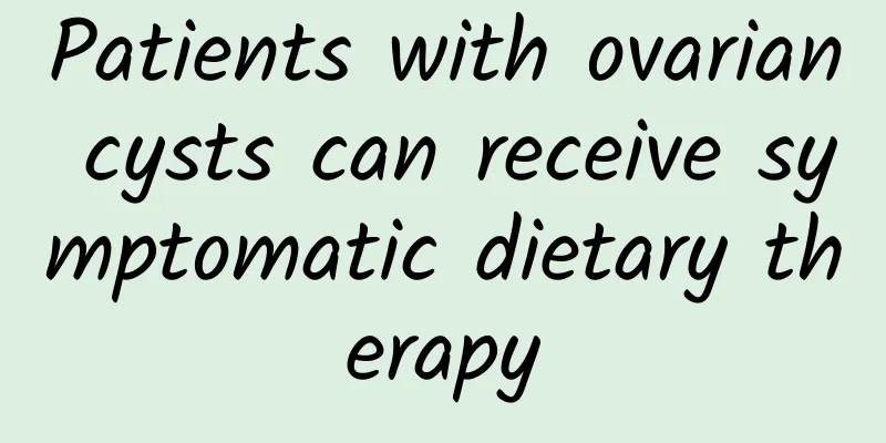 Patients with ovarian cysts can receive symptomatic dietary therapy