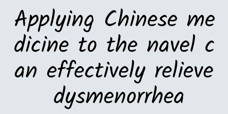 Applying Chinese medicine to the navel can effectively relieve dysmenorrhea