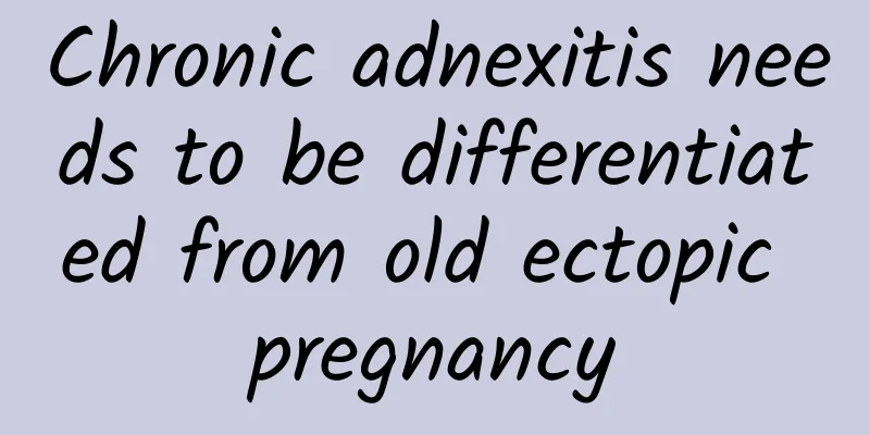 Chronic adnexitis needs to be differentiated from old ectopic pregnancy