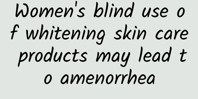 Women's blind use of whitening skin care products may lead to amenorrhea