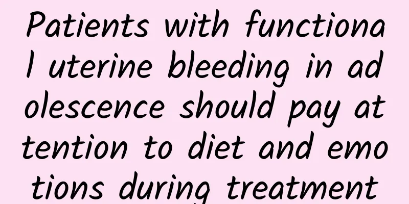 Patients with functional uterine bleeding in adolescence should pay attention to diet and emotions during treatment