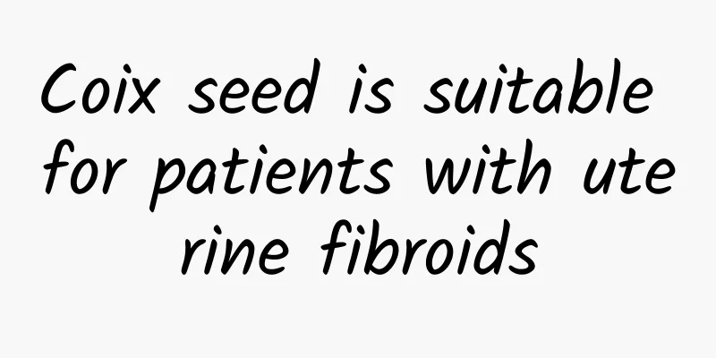 Coix seed is suitable for patients with uterine fibroids
