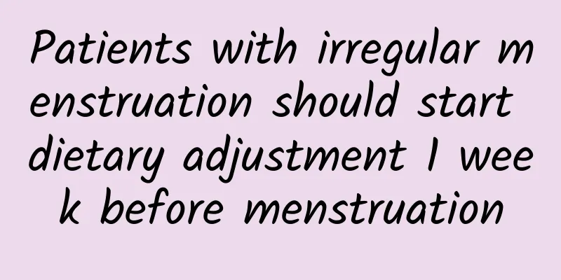 Patients with irregular menstruation should start dietary adjustment 1 week before menstruation