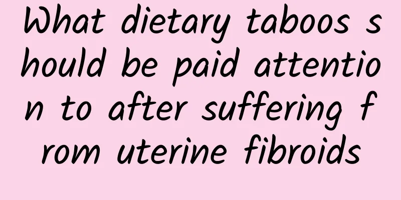 What dietary taboos should be paid attention to after suffering from uterine fibroids