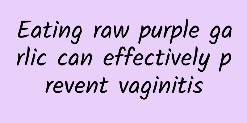 Eating raw purple garlic can effectively prevent vaginitis