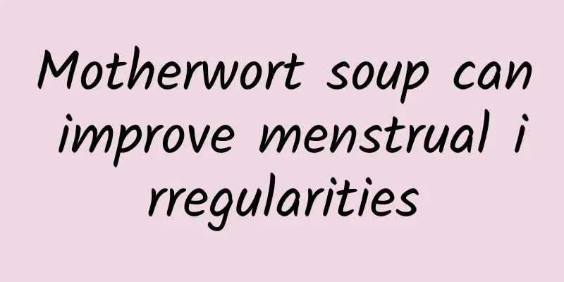 Motherwort soup can improve menstrual irregularities
