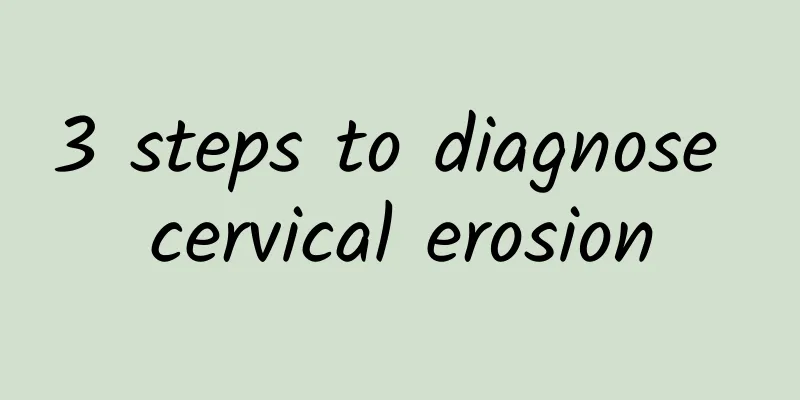 3 steps to diagnose cervical erosion