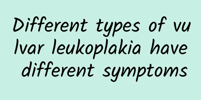 Different types of vulvar leukoplakia have different symptoms