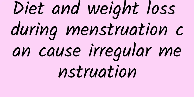 Diet and weight loss during menstruation can cause irregular menstruation