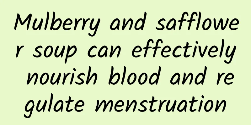 Mulberry and safflower soup can effectively nourish blood and regulate menstruation