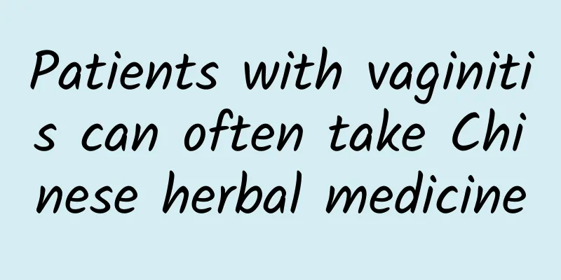 Patients with vaginitis can often take Chinese herbal medicine