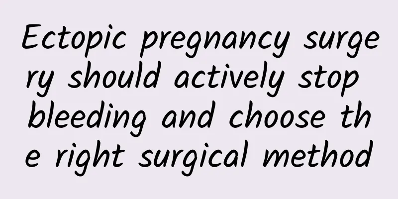 Ectopic pregnancy surgery should actively stop bleeding and choose the right surgical method