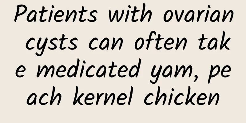 Patients with ovarian cysts can often take medicated yam, peach kernel chicken