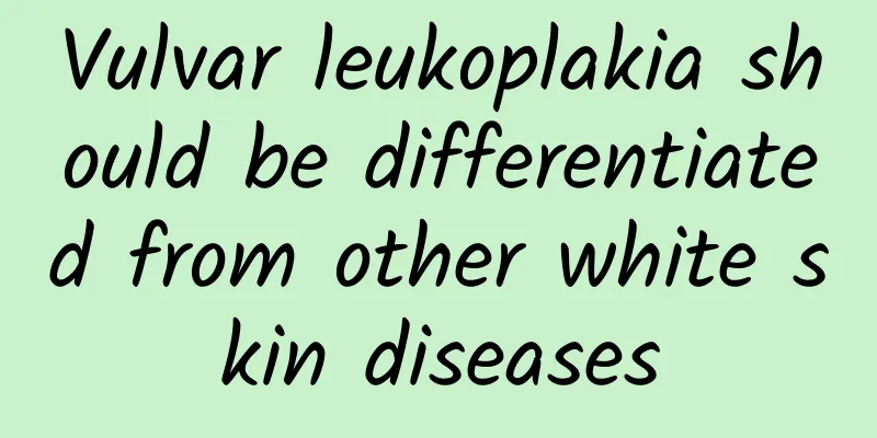 Vulvar leukoplakia should be differentiated from other white skin diseases