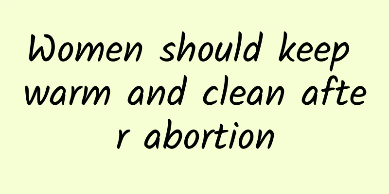 Women should keep warm and clean after abortion