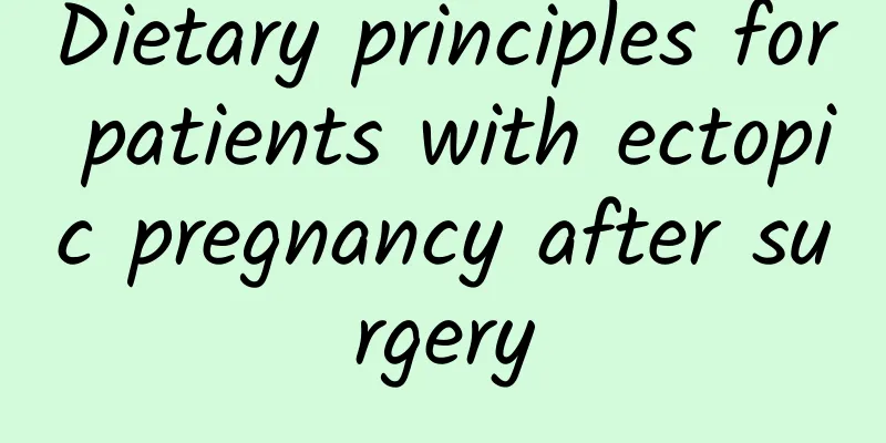 Dietary principles for patients with ectopic pregnancy after surgery