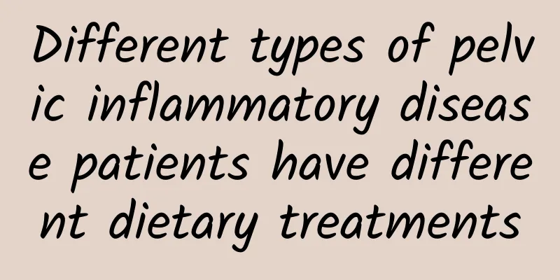 Different types of pelvic inflammatory disease patients have different dietary treatments