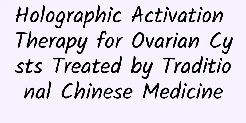 Holographic Activation Therapy for Ovarian Cysts Treated by Traditional Chinese Medicine