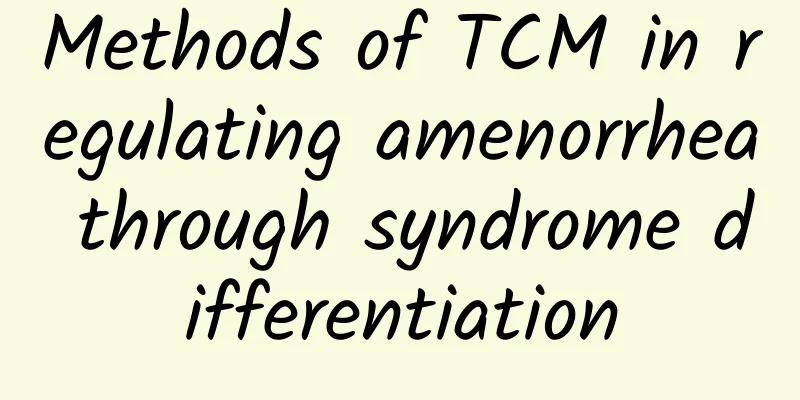 Methods of TCM in regulating amenorrhea through syndrome differentiation