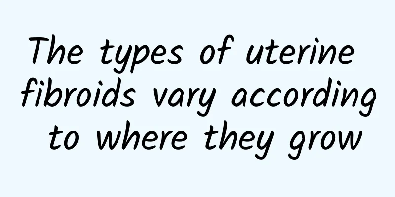 The types of uterine fibroids vary according to where they grow
