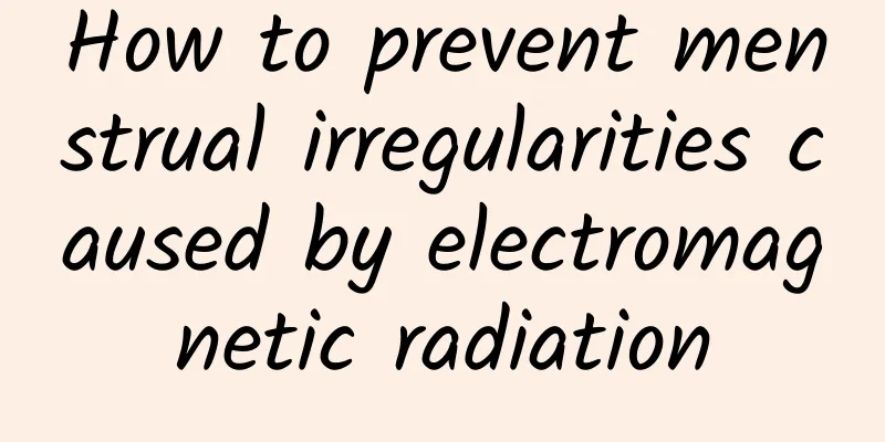 How to prevent menstrual irregularities caused by electromagnetic radiation