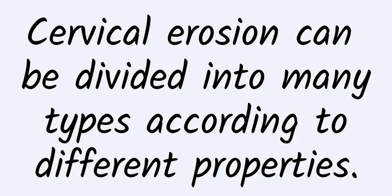 Cervical erosion can be divided into many types according to different properties.