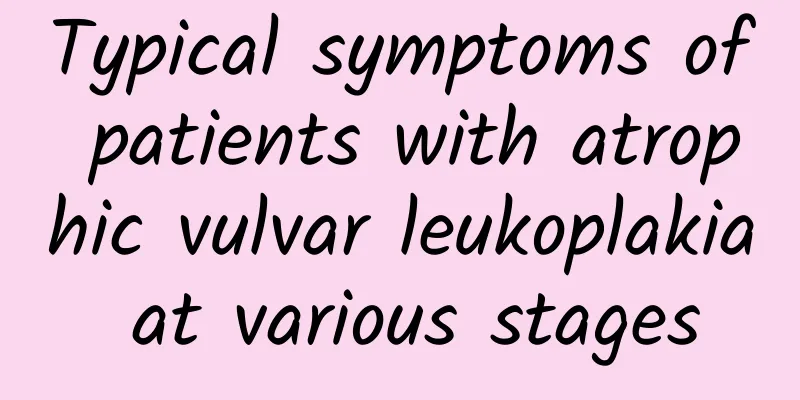 Typical symptoms of patients with atrophic vulvar leukoplakia at various stages