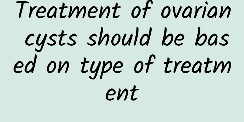Treatment of ovarian cysts should be based on type of treatment