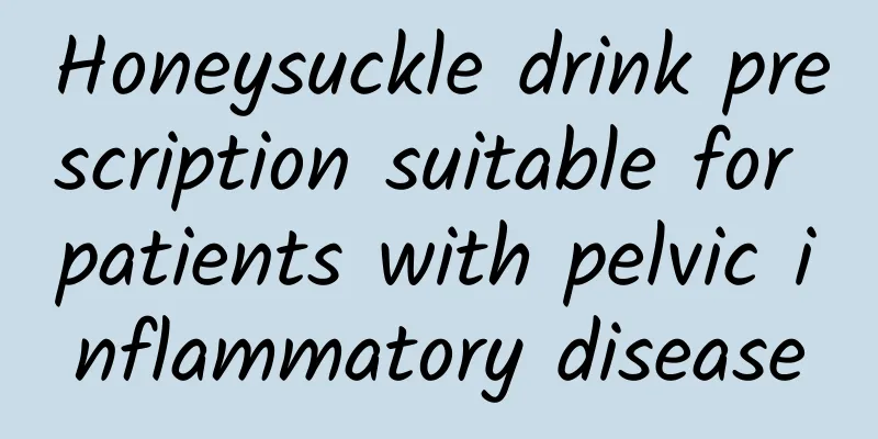 Honeysuckle drink prescription suitable for patients with pelvic inflammatory disease
