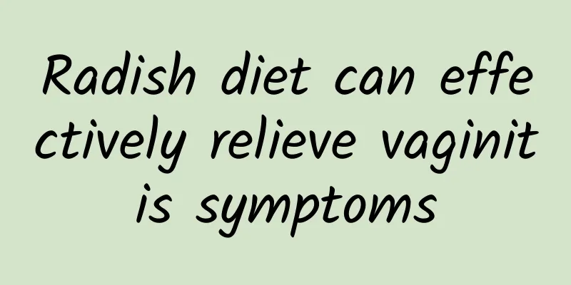 Radish diet can effectively relieve vaginitis symptoms