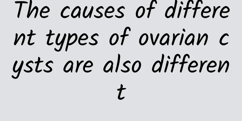 The causes of different types of ovarian cysts are also different