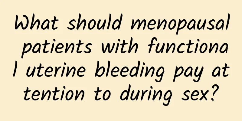 What should menopausal patients with functional uterine bleeding pay attention to during sex?