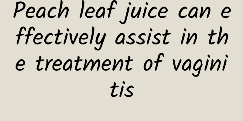 Peach leaf juice can effectively assist in the treatment of vaginitis