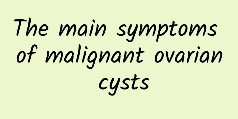 The main symptoms of malignant ovarian cysts